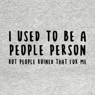 I Used To Be A People Person But People Ruined That For Me T-Shirt